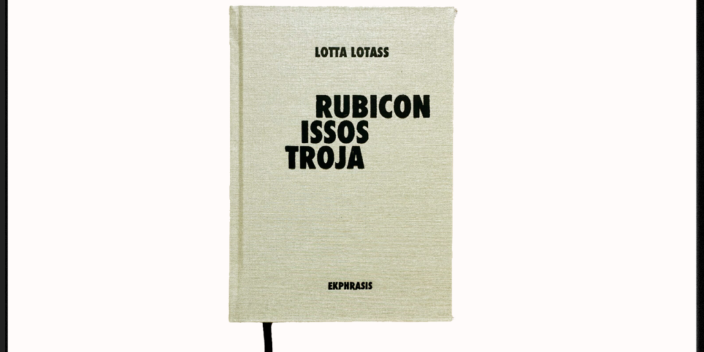 Lotta Lotass, Rubicon Issos Troja av Lotta Lotass Ekphrasis